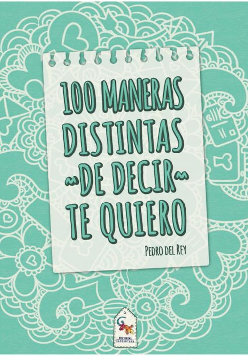 Cover of the book 100 Maneras distintas de decir te quiero by Pedro del Rey, Editorial Sargantana