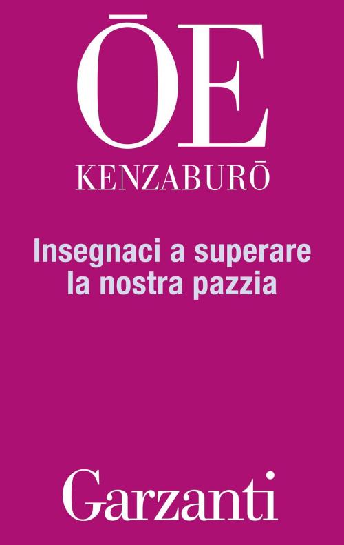 Cover of the book Insegnaci a superare la nostra pazzia by Kenzaburo Oe, Garzanti