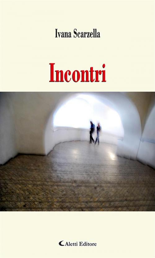 Cover of the book Incontri by Ivana Scarzella, Aletti Editore