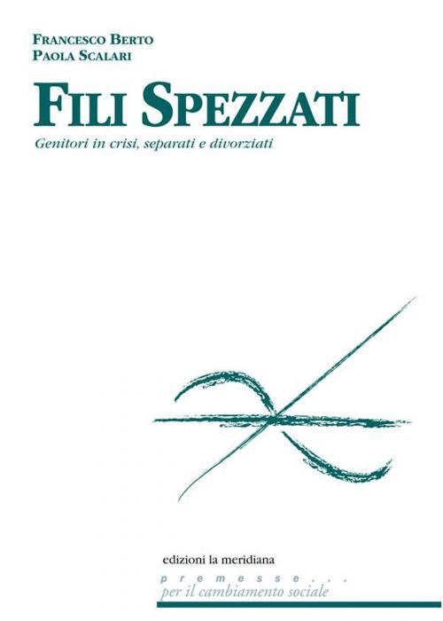 Cover of the book Fili spezzati. Aiutare genitori in crisi, separati e divorziati by Paola Scalari, Francesco Berto, edizioni la meridiana