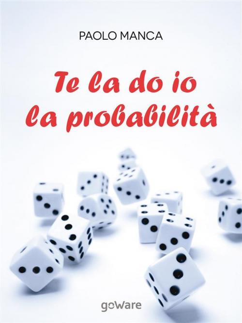 Cover of the book Te la do io la probabilità by Paolo Manca, goWare
