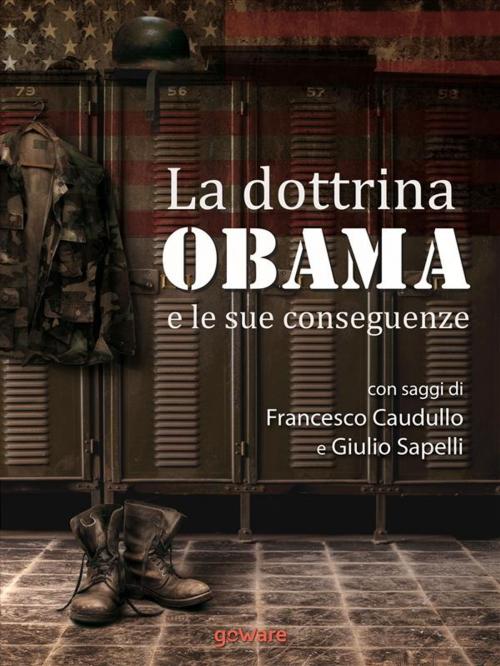 Cover of the book La dottrina Obama e le sue conseguenze. Gli Stati Uniti e il mondo, un nuovo inizio? by Francesco Caudullo, Giulio Sapelli, goWare