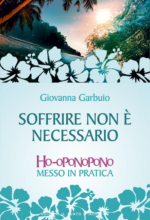 Cover of the book Soffrire non è necessario by Giovanna Garbuio, Edizioni Il Punto d'incontro