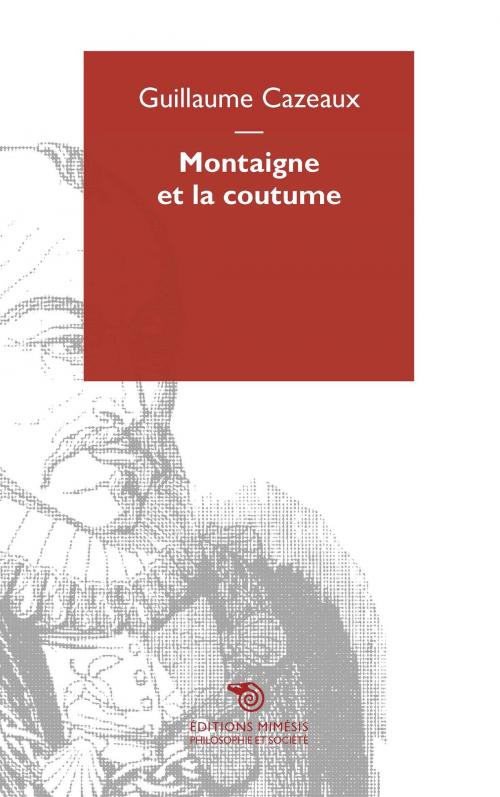 Cover of the book Montaigne et la coutume by Guillaume Cazeaux, Éditions Mimésis