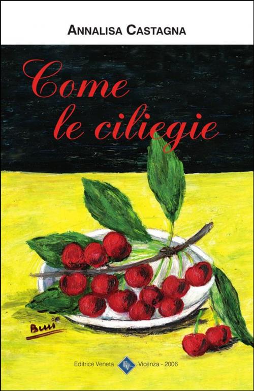 Cover of the book Come le Ciliegie by Annalisa Castagna, Editrice Veneta
