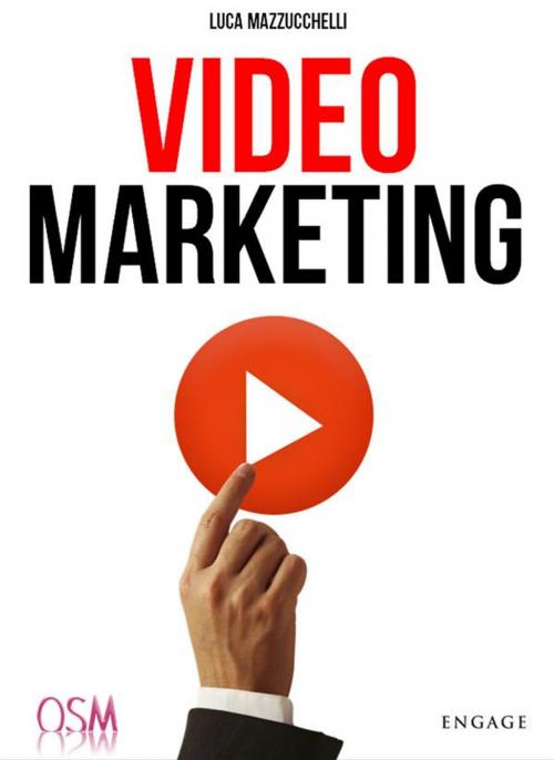 Cover of the book Video Marketing by LUCA MAZZUCCHELLI, Engage Editore