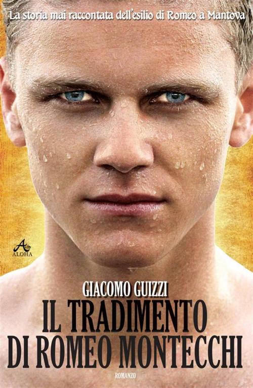 Cover of the book Il Tradimento di Romeo Montecchi by Giacomo Guizzi, Aloha srl