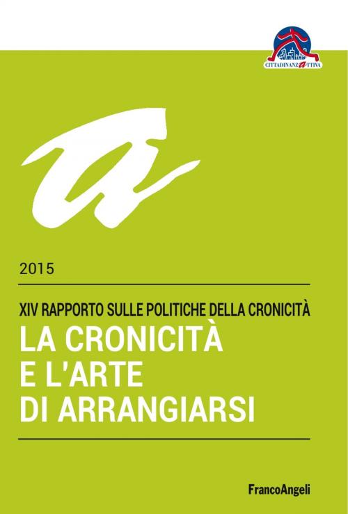 Cover of the book La cronicità e l’arte di arrangiarsi. XIV Rapporto sulle Politiche della Cronicità 2015 by Cittadinanzattiva, Franco Angeli Edizioni