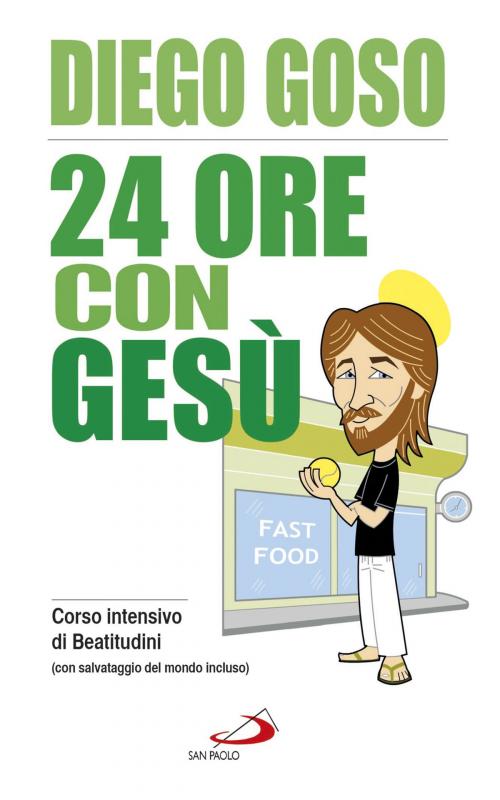 Cover of the book 24 ore con Gesù. Corso intensivo di Beatitudini (con salvataggio del mondo incluso) by Diego Goso, San Paolo Edizioni