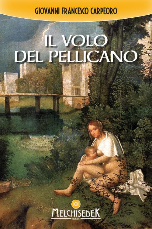 Cover of the book Il volo del pellicano by Giovanni Francesco Carpeoro, Melchisedek Edizioni
