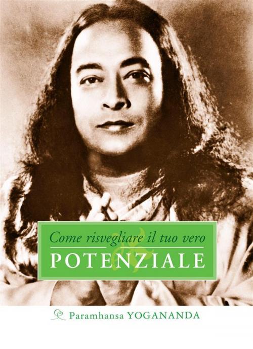 Cover of the book Come risvegliare il tuo vero Potenziale by Paramhansa Yogananda, Ananda Edizioni