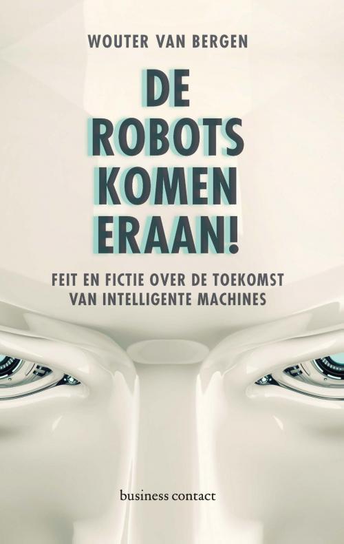 Cover of the book De robots komen eraan! by Wouter van Bergen, Atlas Contact, Uitgeverij