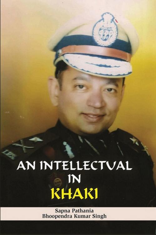 Cover of the book An Intellectual in Khaki by Sapna Pathania, Bhupendra Kumar Dr Singh, Kalpaz Publications