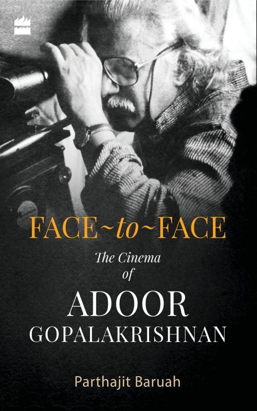 Cover of the book Face-to-Face The Cinema of Adoor Gopalakrishnan by Parthajit Baruah, HarperCollins Publishers India