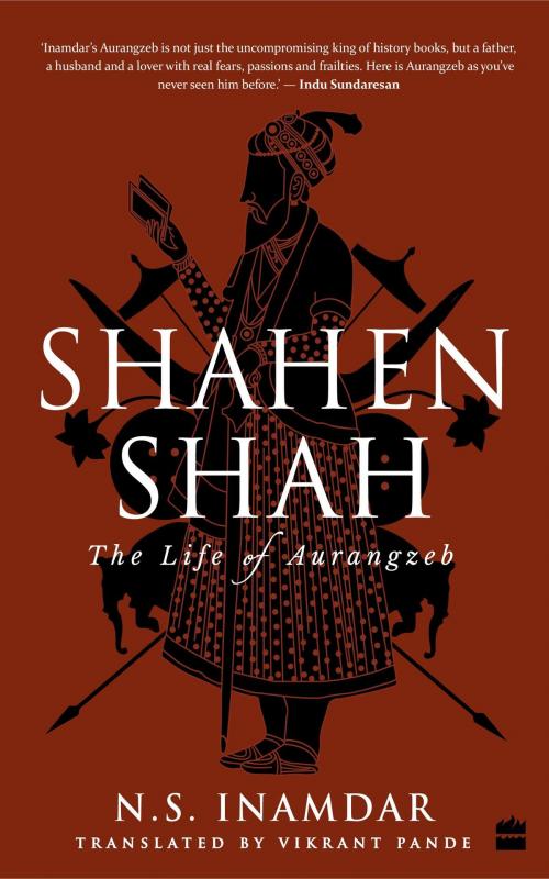 Cover of the book Shahenshah: The Life of Aurangzeb by N.S. Inamdar, Vikrant Pande, HarperCollins Publishers India