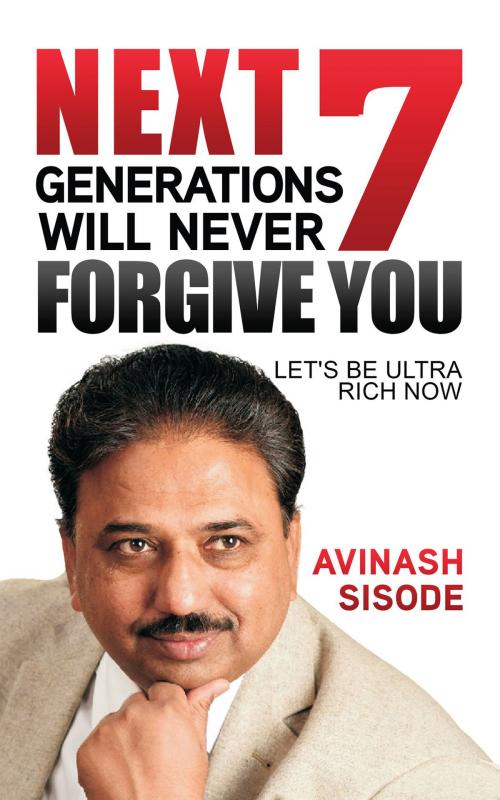 Cover of the book Next 7 Generations Will Never Forgive You by Avinash  Sisode, Notion Press