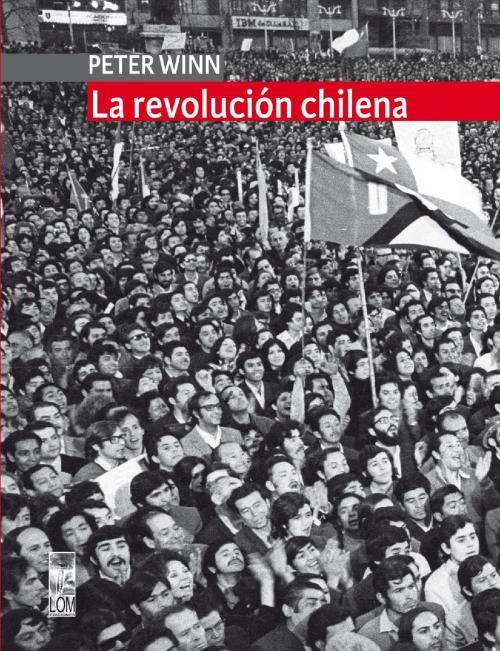Cover of the book La revolución chilena by Peter  Winn, Lom Ediciones
