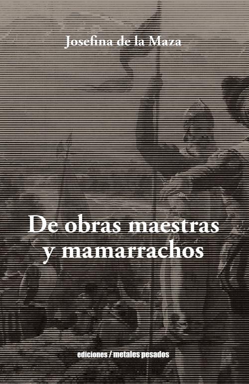 Cover of the book De Obras Maestras y Mamarrachos by Josefina de la Maza, Ediciones metales pesados