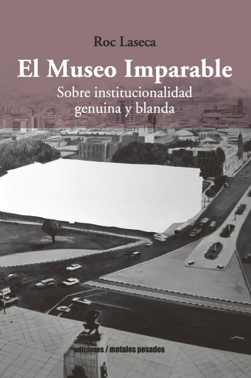Cover of the book El Museo Imparable by Roc Laseca, Ediciones metales pesados