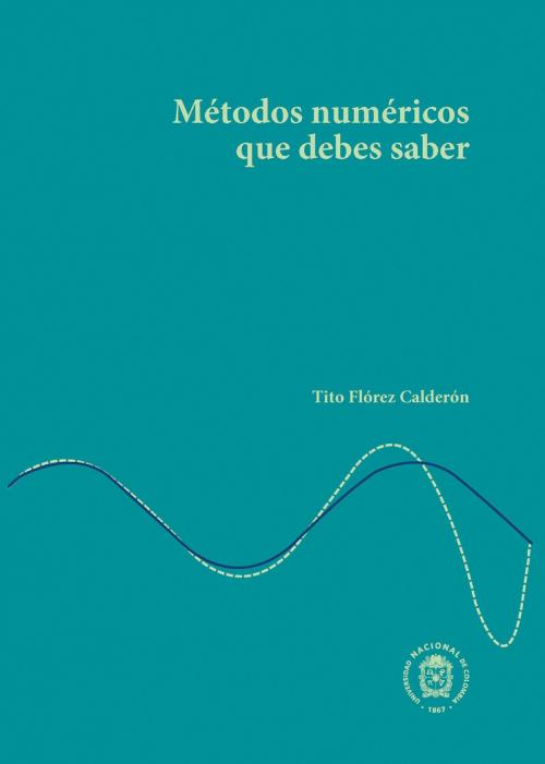 Cover of the book Métodos numéricos que se deben saber by Tito Flórez Calderón, Universidad Nacional de Colombia