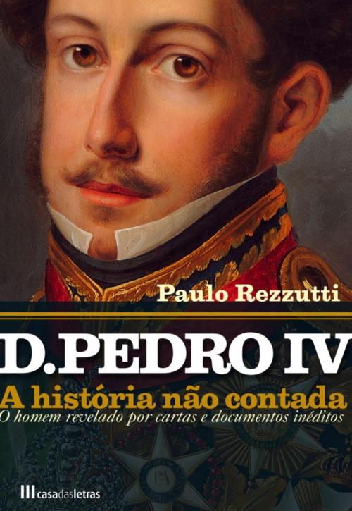 Cover of the book D. Pedro IV by Paulo Rezzuti, CASA DAS LETRAS