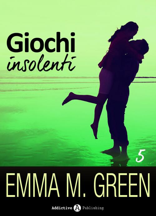 Cover of the book Giochi insolenti - Vol. 5 by Emma M. Green, Addictive Publishing