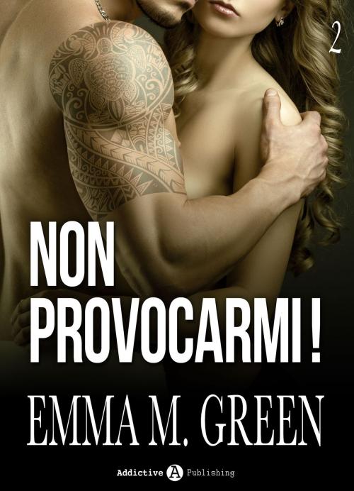 Cover of the book Non provocarmi! Vol. 2 by Emma M. Green, Addictive Publishing