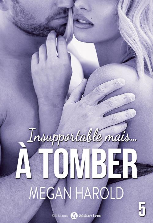 Cover of the book Insupportable... mais à tomber ! - 5 by Megan Harold, Editions addictives