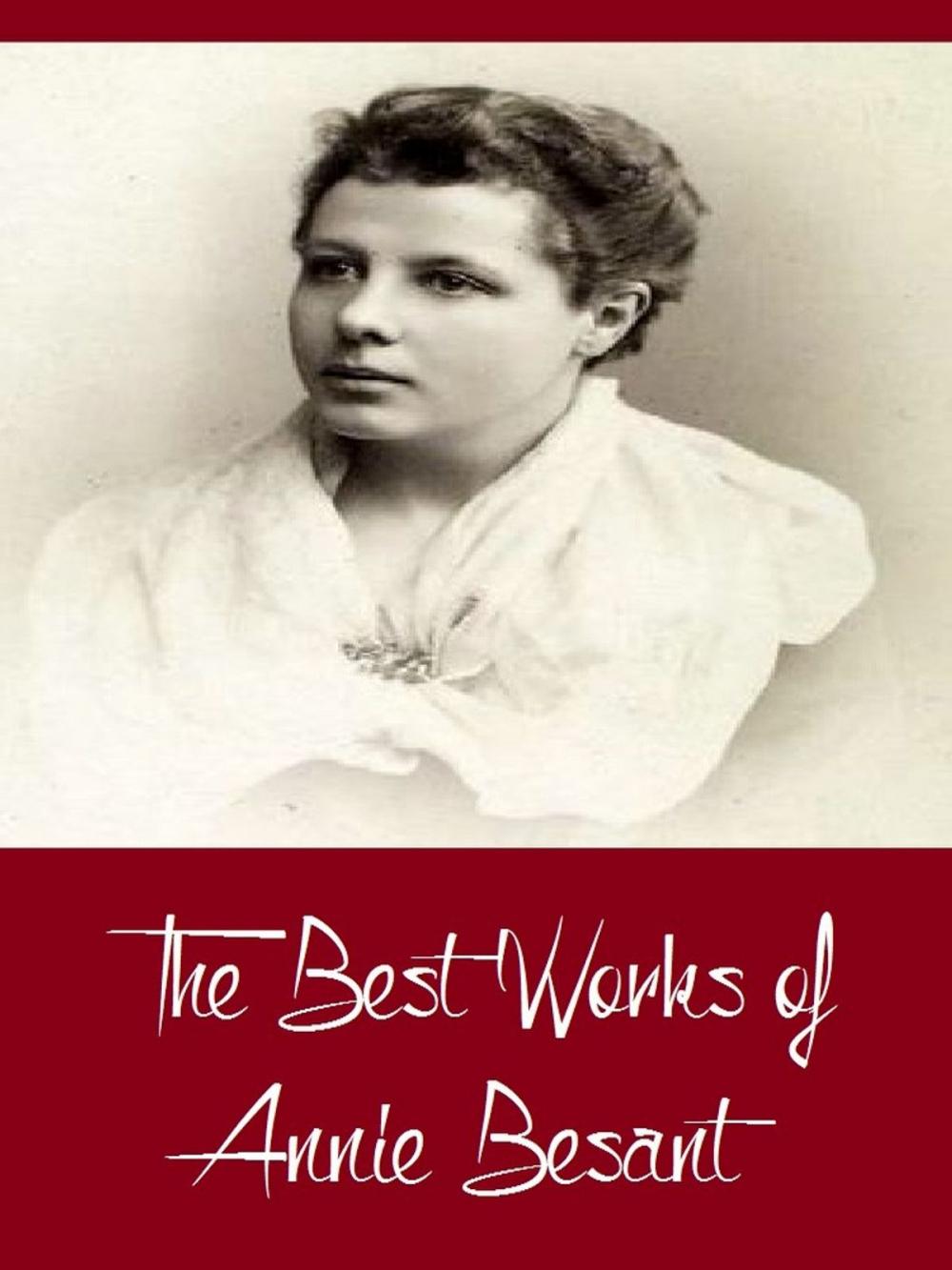 Big bigCover of The Best Works of Annie Besant (Best Works Including Evolution of Life and Form, My Path to Atheism, The Basis of Morality, An Introduction to Yoga, And More)