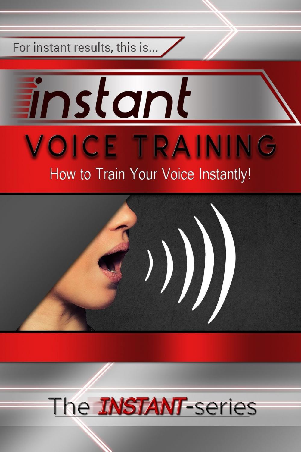 Big bigCover of Instant Voice Training: How to Train Your Voice Instantly!