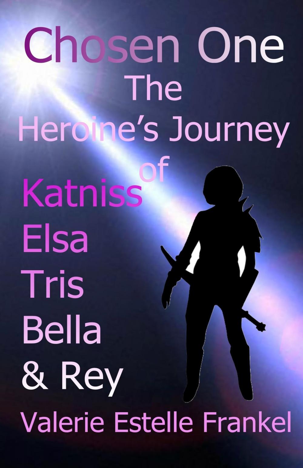 Big bigCover of Chosen One: The Heroine's Journey of Katniss, Elsa, Tris, Bella, and Rey