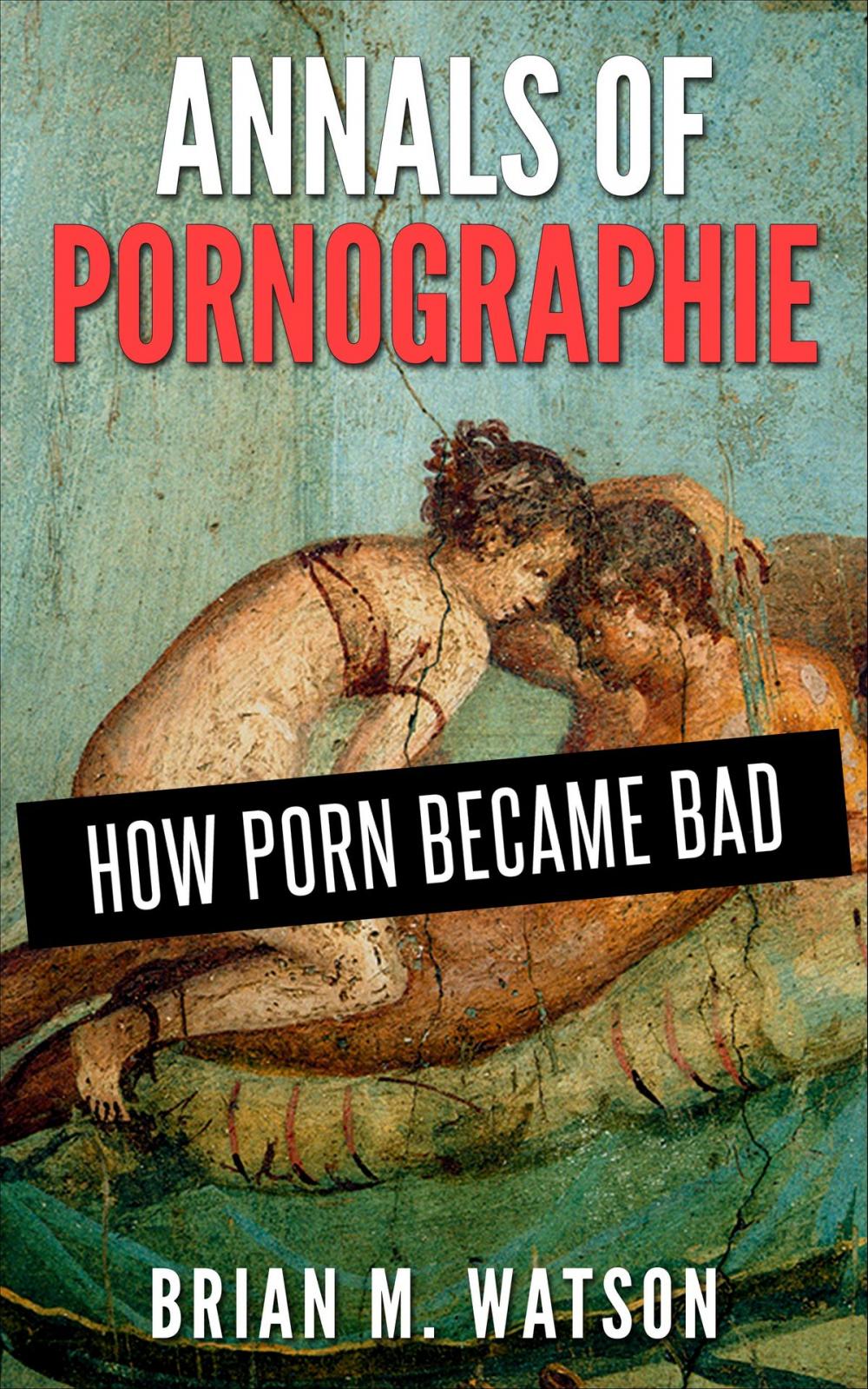 Big bigCover of Annals of Pornographie: How Porn Became Bad