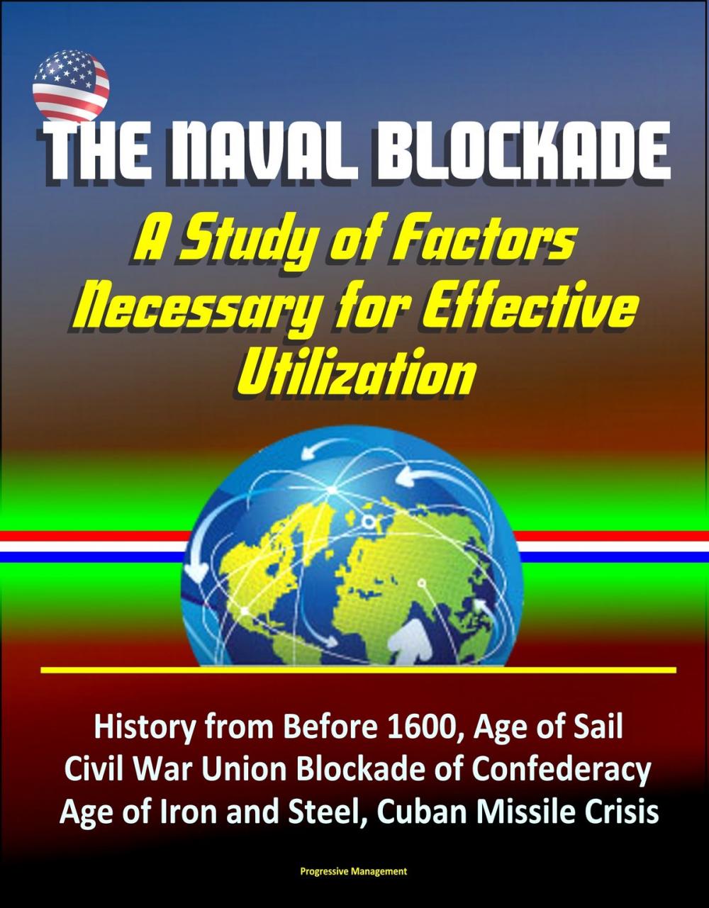 Big bigCover of The Naval Blockade: A Study of Factors Necessary for Effective Utilization - History from Before 1600, Age of Sail, Civil War Union Blockade of Confederacy, Age of Iron and Steel, Cuban Missile Crisis