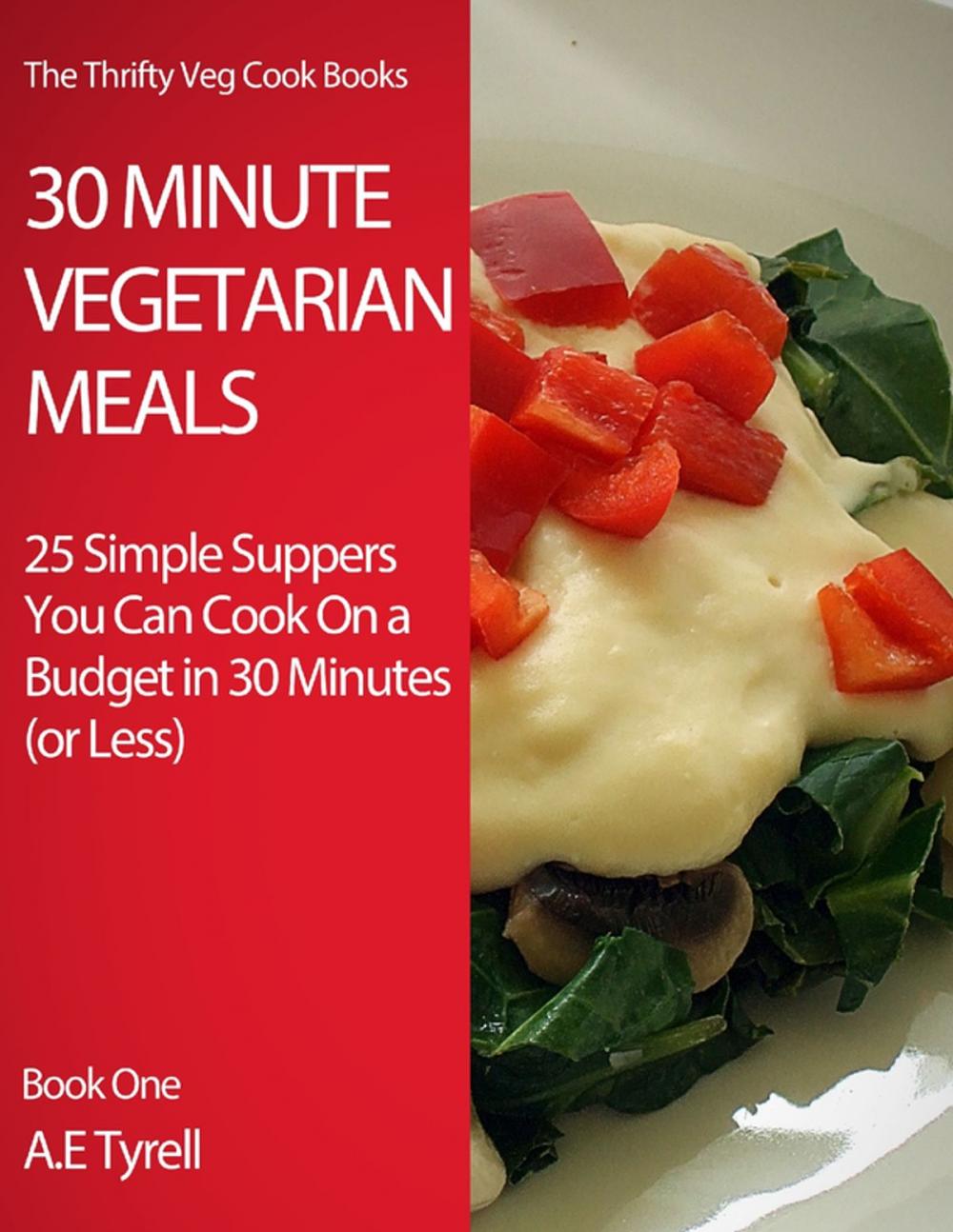 Big bigCover of 30 Minute Vegetarian Meals: 25 Simple Suppers You Can Cook On a Budget In 30 Minutes (or Less)