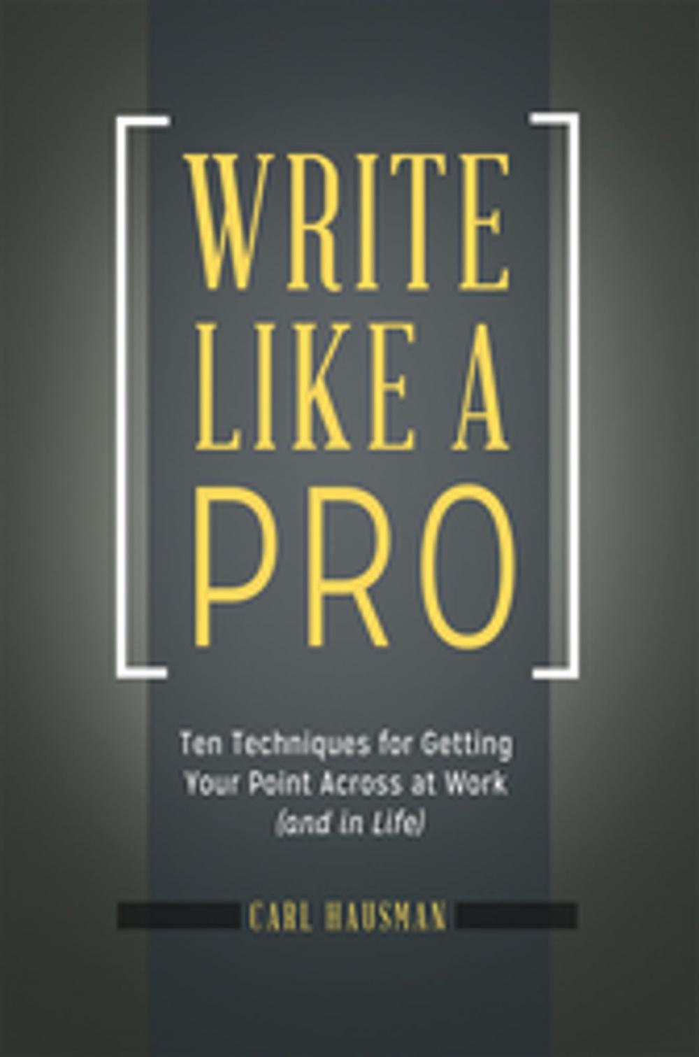 Big bigCover of Write Like a Pro: Ten Techniques for Getting Your Point Across at Work (and in Life)
