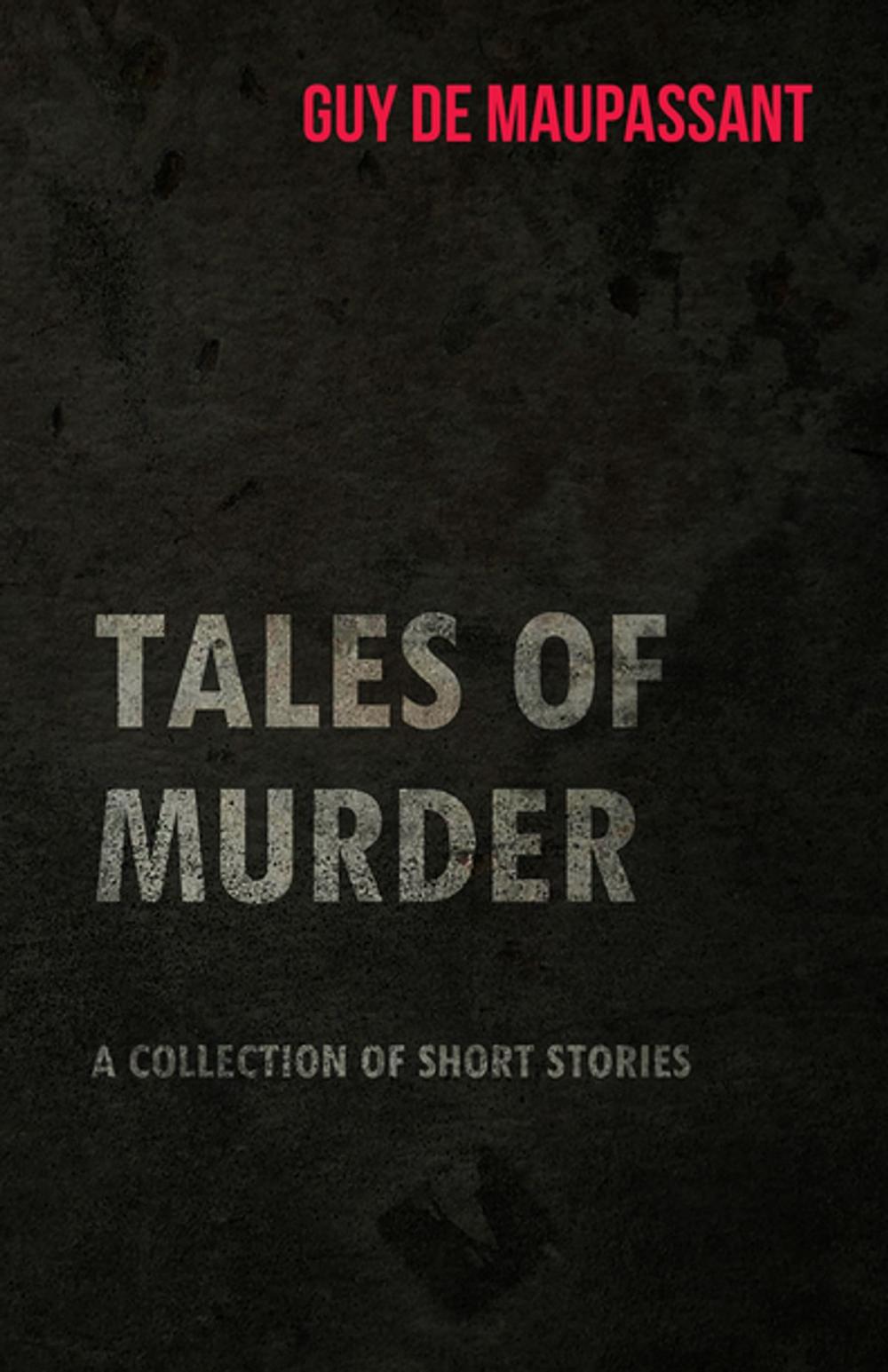 Big bigCover of Guy de Maupassant's Tales of Murder - A Collection of Short Stories