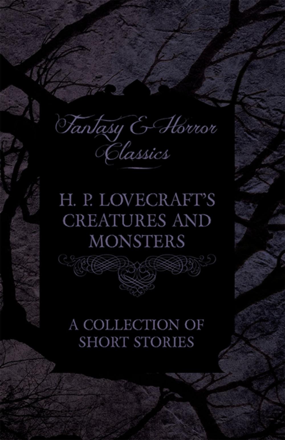 Big bigCover of H. P. Lovecraft's Creatures and Monsters - A Collection of Short Stories (Fantasy and Horror Classics)