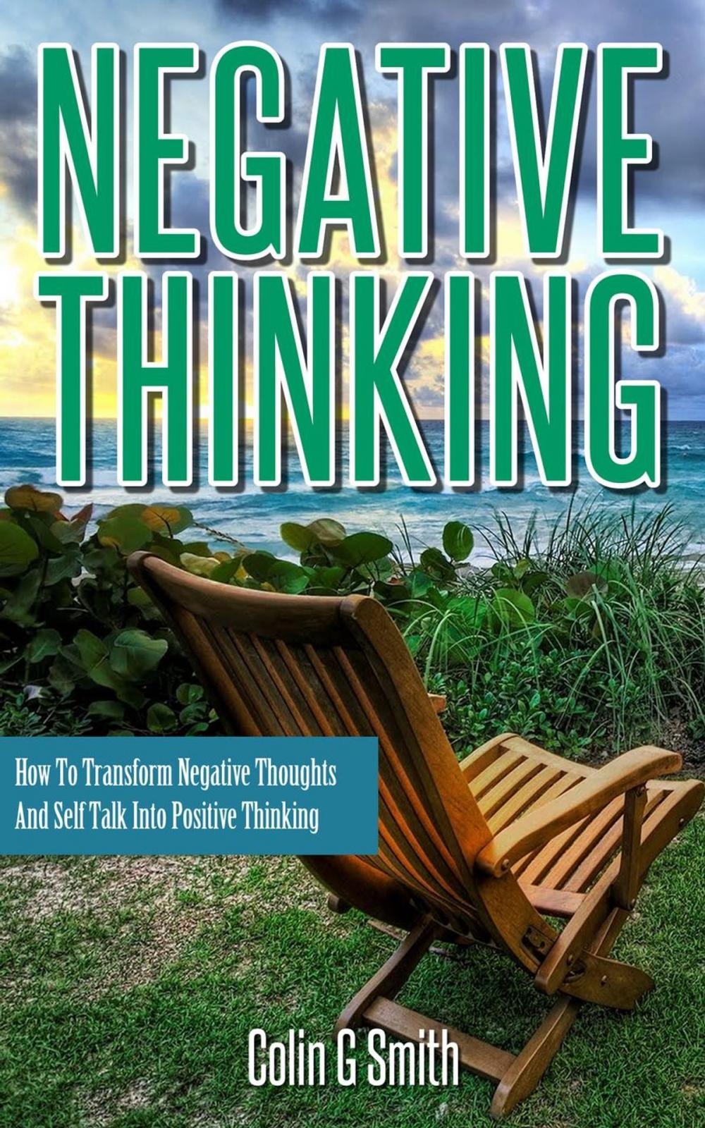 Big bigCover of Negative Thinking: How To Transform Negative Thoughts And Self Talk Into Positive Thinking