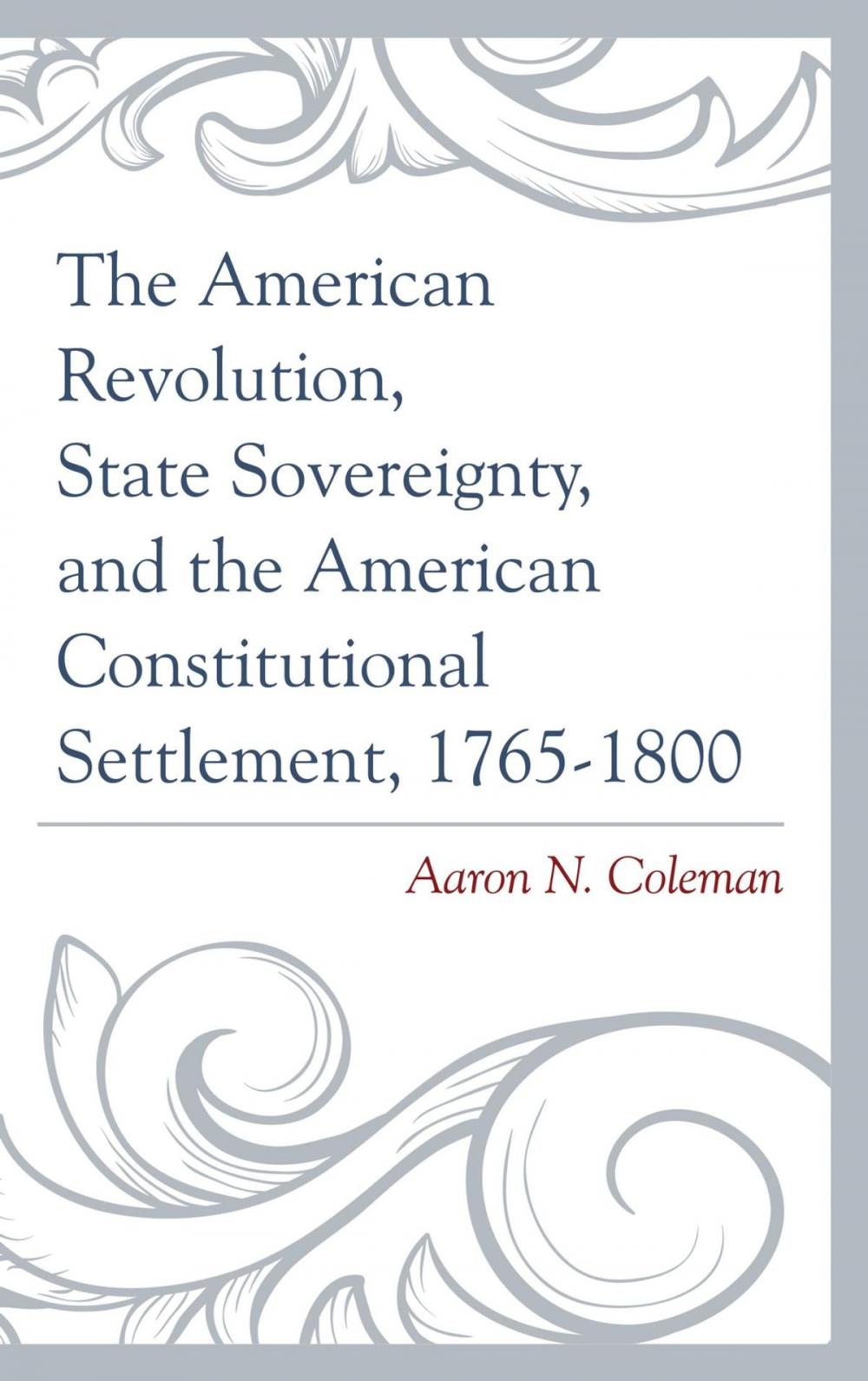 Big bigCover of The American Revolution, State Sovereignty, and the American Constitutional Settlement, 1765–1800