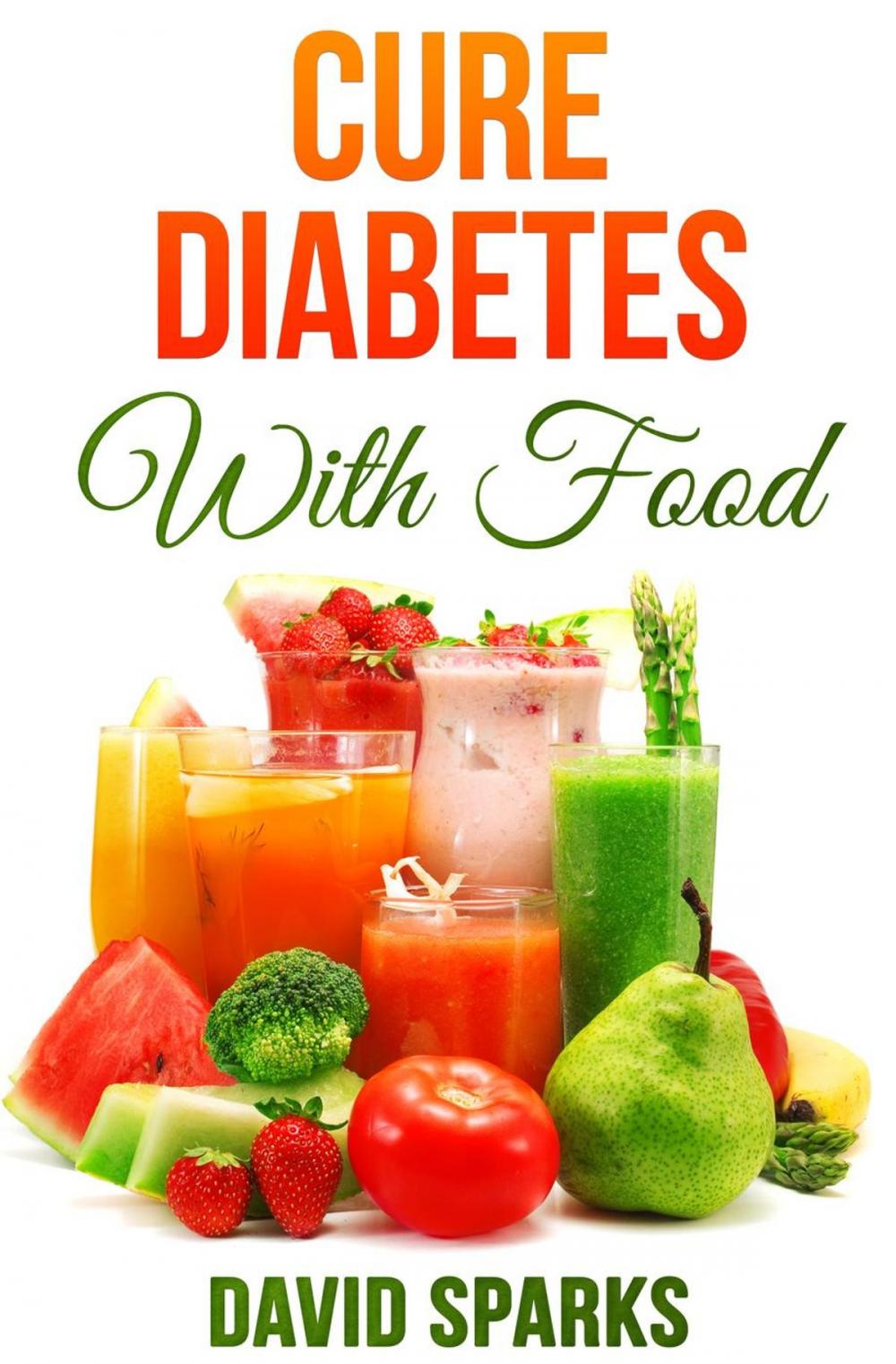Big bigCover of Diabetes: Cure Diabetes with Food: Eating to Prevent, Control and Reverse Diabetes
