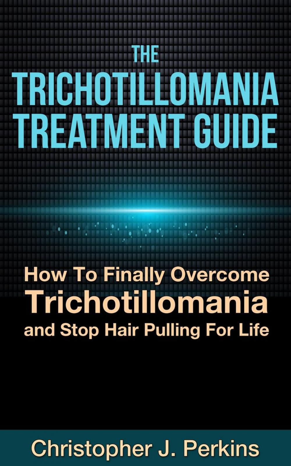 Big bigCover of The Trichotillomania Treatment Guide: How To Finally Overcome Trichotillomania and Stop Hair Pulling For Life