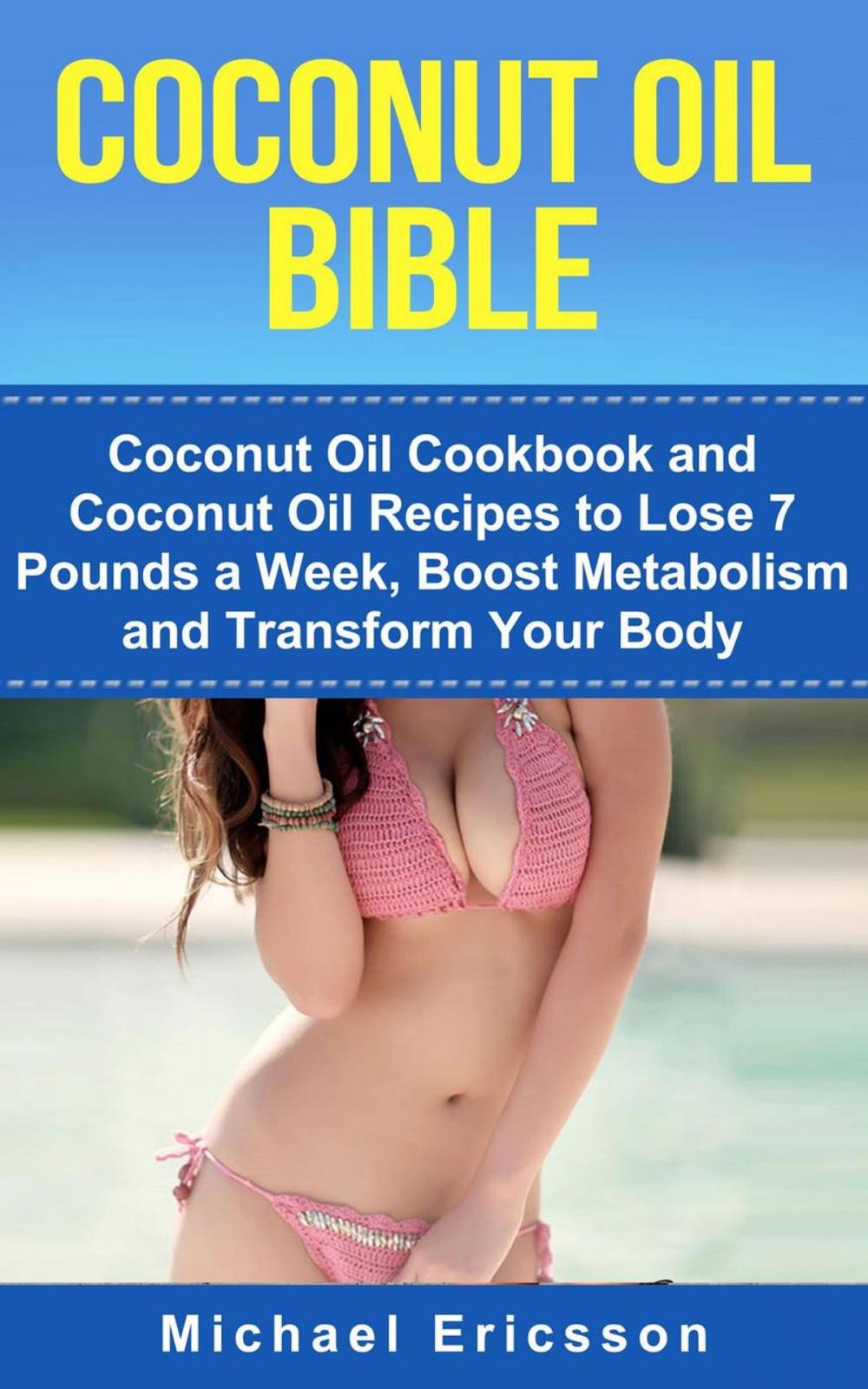 Big bigCover of Coconut Oil Bible: Coconut Oil Cookbook and Coconut Oil Recipes to Lose 7 pounds a Week, Boost Metabolism and Transform Your Body