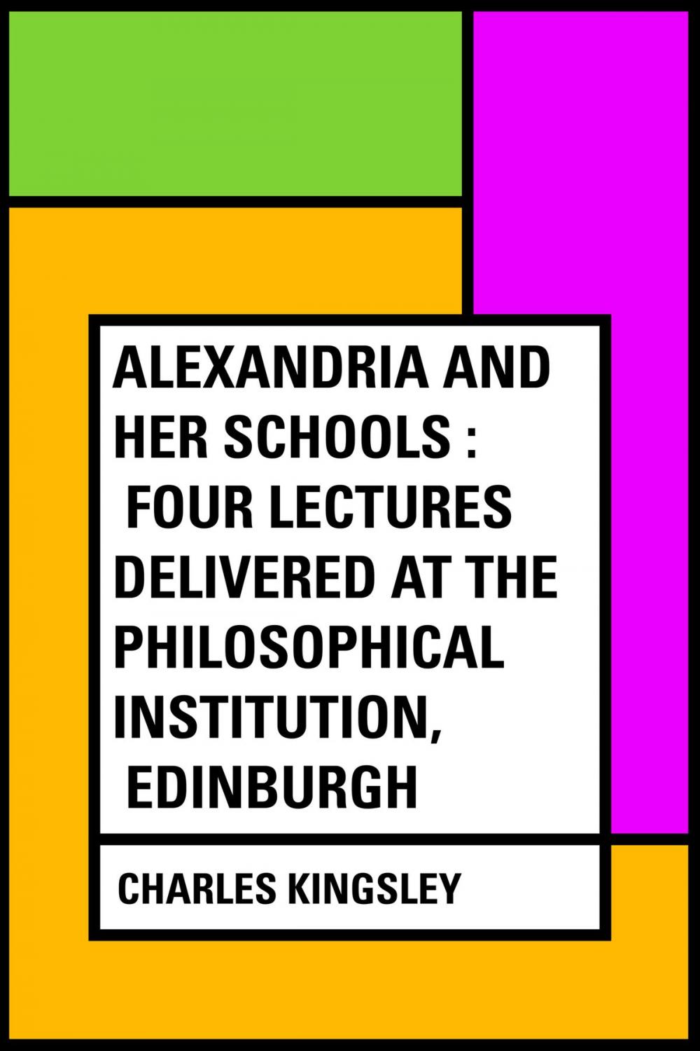 Big bigCover of Alexandria and Her Schools : Four Lectures Delivered at the Philosophical Institution, Edinburgh