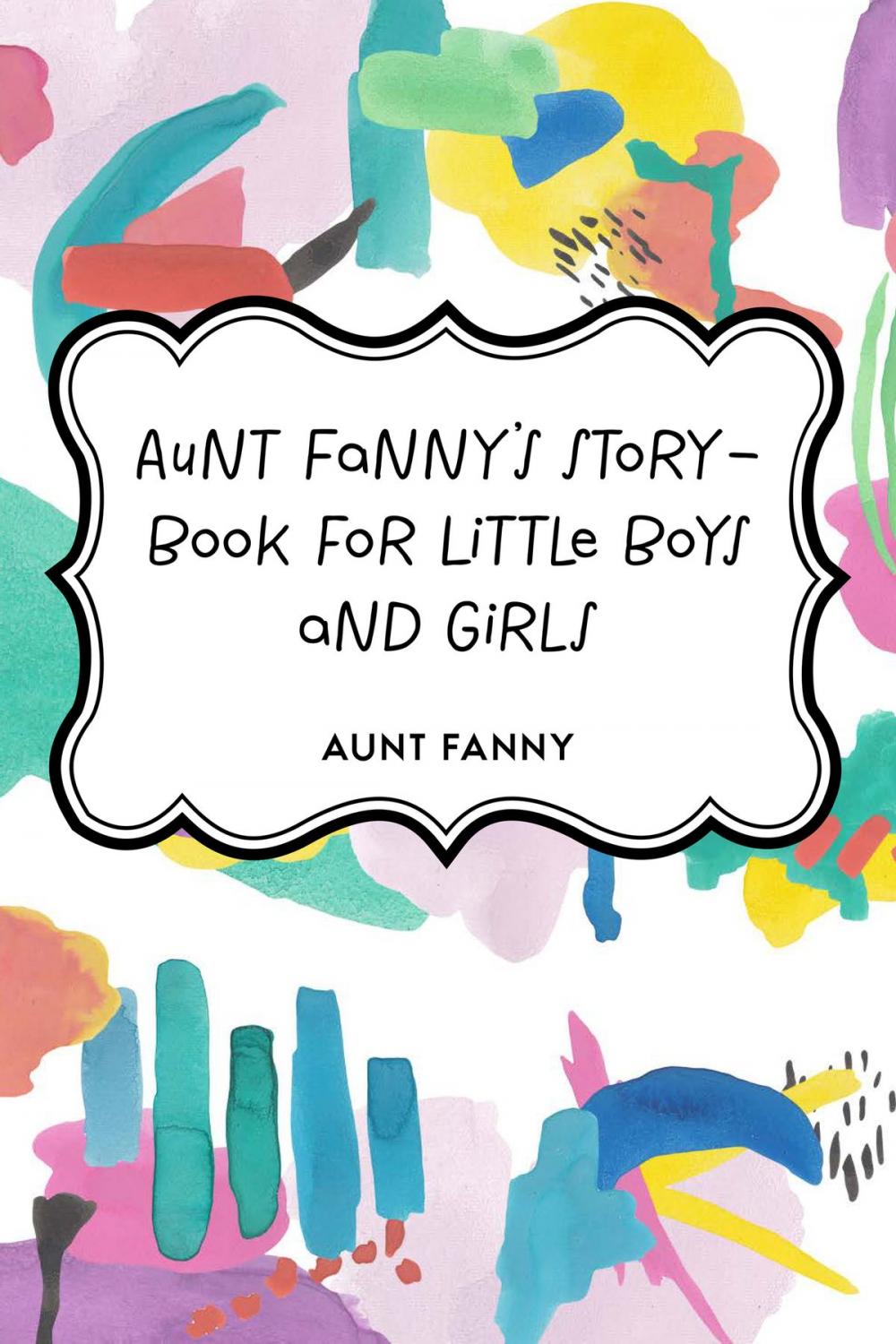 Big bigCover of Aunt Fanny's Story-Book for Little Boys and Girls