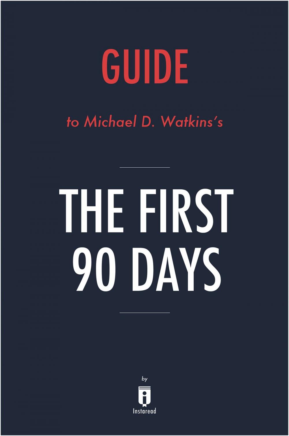 Big bigCover of Guide to Michael D. Watkins’s The First 90 Days by Instaread