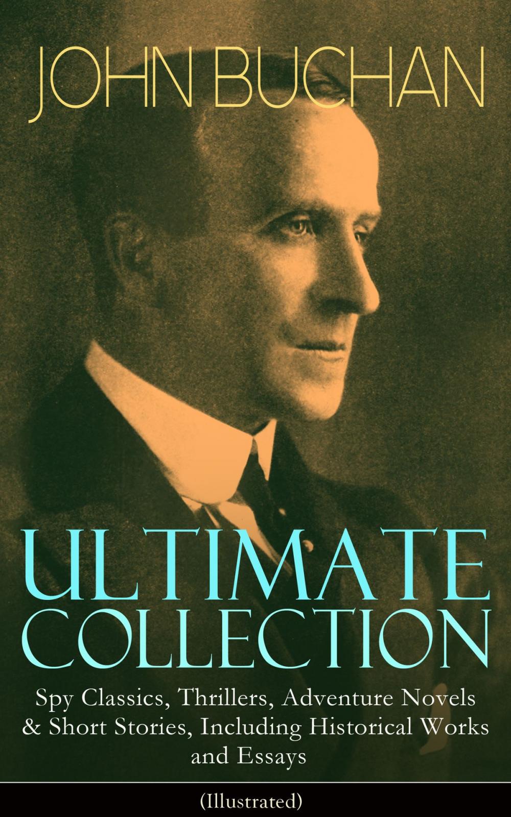 Big bigCover of JOHN BUCHAN Ultimate Collection: Spy Classics, Thrillers, Adventure Novels & Short Stories, Including Historical Works and Essays (Illustrated)