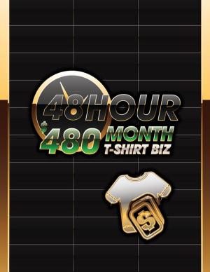 Cover of 48 Hour $480 Month T-Shirt Biz