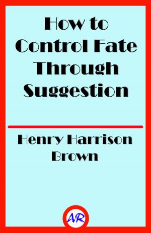Cover of the book How to Control Fate Through Suggestion by Tony Rattigan