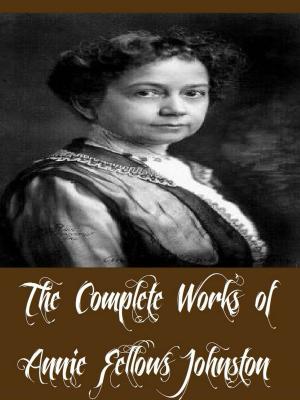 Book cover of The Complete Works of Annie Fellows Johnston (29 Complete Works of Annie Fellows Johnston Including Asa Holmes, Cicely and Other Stories, Georgina of The Rainbows, Big Brother, And More)