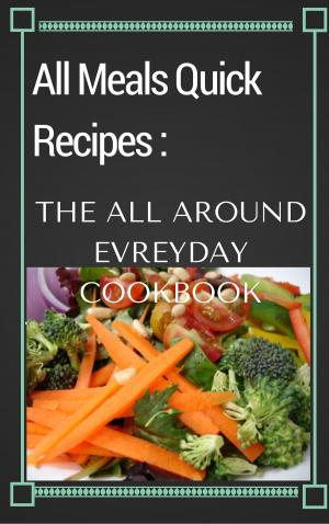 Cover of the book All Meals Quick Recipes: The All Around Everyday Cookbook by Mathias Müller